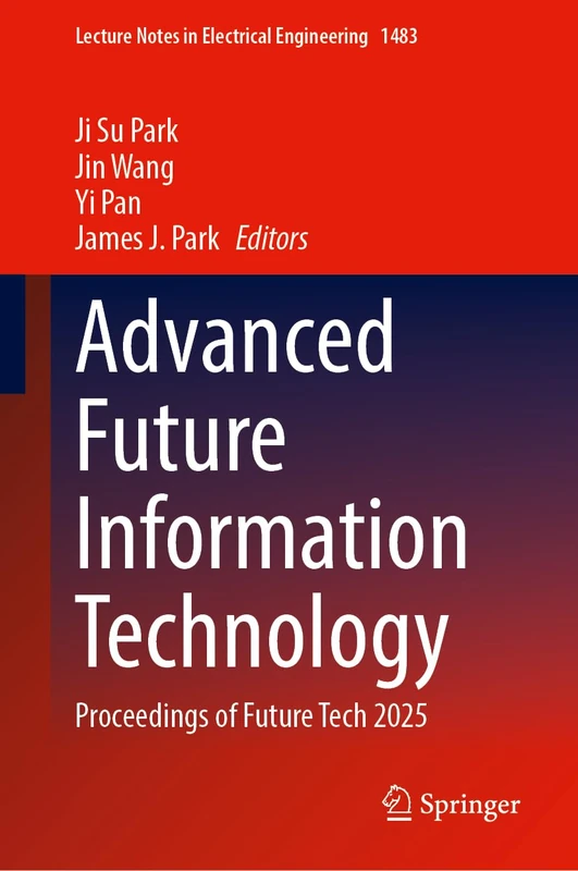 Advanced Future Information Technology: Proceedings of Future Tech 2025 (Lecture Notes in Electrical Engineering, 1483)