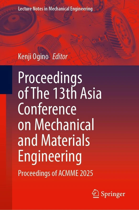 Proceedings of The 13th Asia Conference on Mechanical and Materials Engineering: Proceedings of ACMME 2025 (Lecture Notes in Mechanical Engineering)