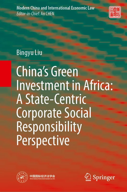 China’s Green Investment in Africa: A State-Centric Corporate Social Responsibility Perspective (Modern China and International Economic Law)