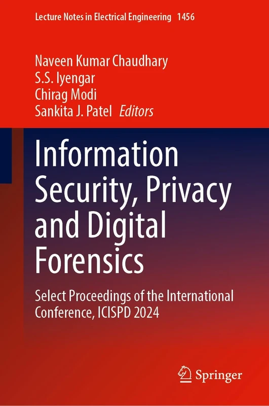 Information Security, Privacy and Digital Forensics: Select Proceedings of the International Conference, ICISPD 2024 (Lecture Notes in Electrical Engineering, 1456)