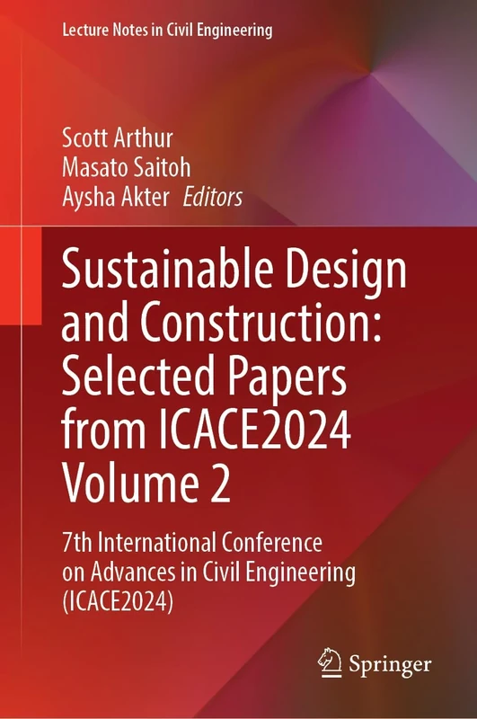 Sustainable Design and Construction: Selected Papers from ICACE2024 Volume 2: 7th International Conference on Advances in Civil Engineering (ICACE2024) (Lecture Notes in Civil Engineering, 756)