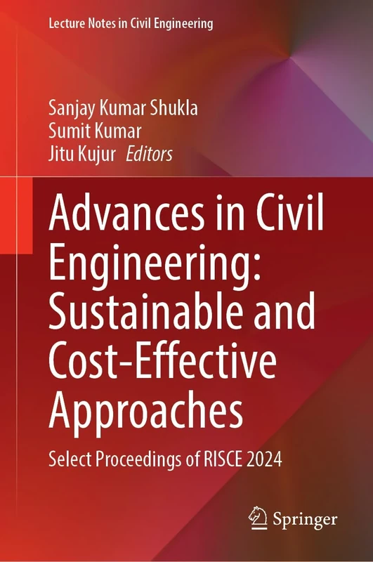 Advances in Civil Engineering: Sustainable and Cost-Effective Approaches: Select Proceedings of RISCE 2024 (Lecture Notes in Civil Engineering, 757)