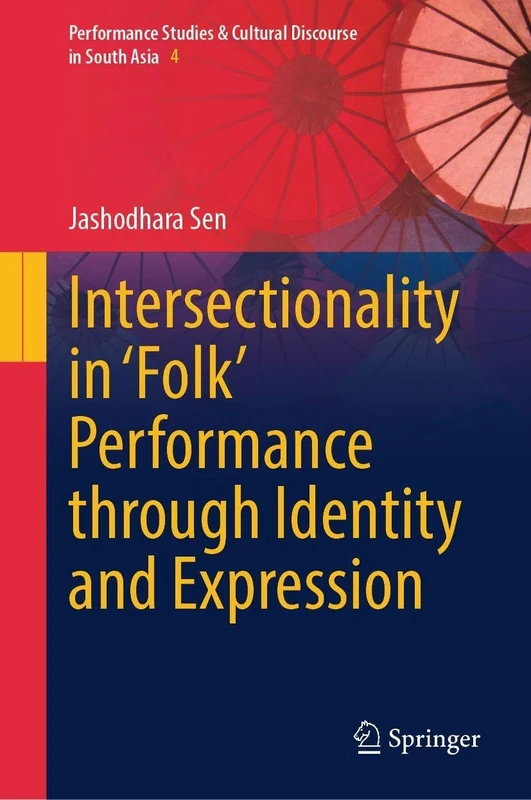 Intersectionality in ‘Folk’ Performance through Identity and Expression (Performance Studies & Cultural Discourse in South Asia, 4)