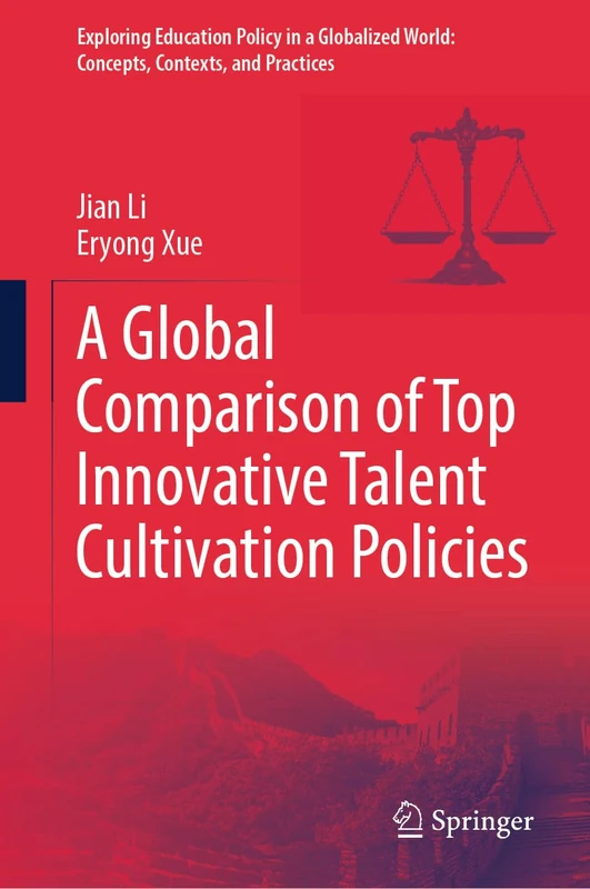 A Global Comparison of Top Innovative Talent Cultivation Policies (Exploring Education Policy in a Globalized World: Concepts, Contexts, and Practices)