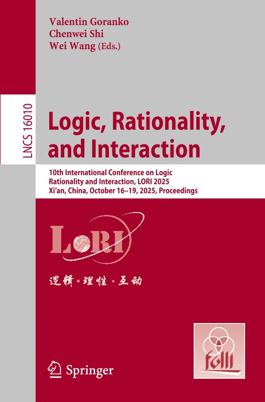 Logic, Rationality, and Interaction: 10th International Conference on Logic, Rationality and Interaction, LORI 2025, Xi’an, China, October 16–19, ... (Lecture Notes in Computer Science, 16010)