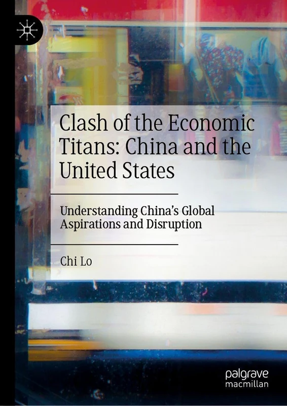 Clash of the Economic Titans: China and the United States: Understanding China’s Global Aspirations and Disruption