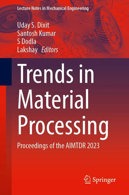 Trends in Material Processing: Proceedings of the AIMTDR 2023 (Lecture Notes in Mechanical Engineering)