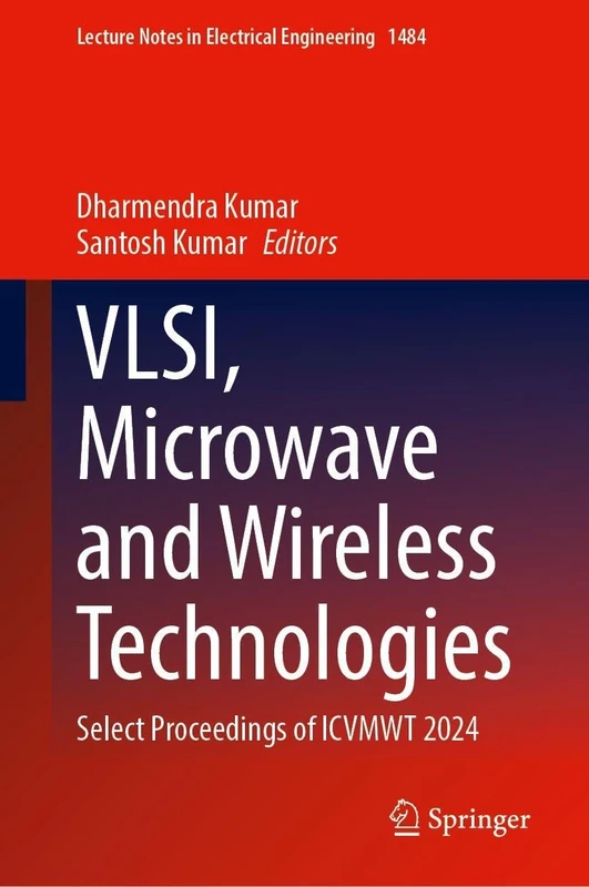 VLSI, Microwave and Wireless Technologies: Select Proceedings of ICVMWT 2024 (Lecture Notes in Electrical Engineering, 1484)