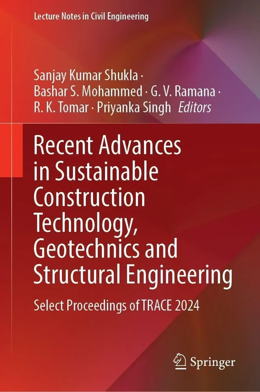 Recent Advances in Sustainable Construction Technology, Geotechnics and Structural Engineering: Select Proceedings of TRACE 2024 (Lecture Notes in Civil Engineering, 761)