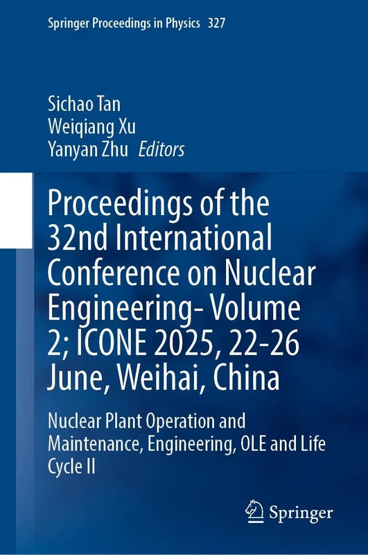 Proceedings of the 32nd International Conference on Nuclear Engineering- Volume 2; ICONE 2025, 22-26 June, Weihai, China: Nuclear Plant Operation and ... II (Springer Proceedings in Physics, 327)