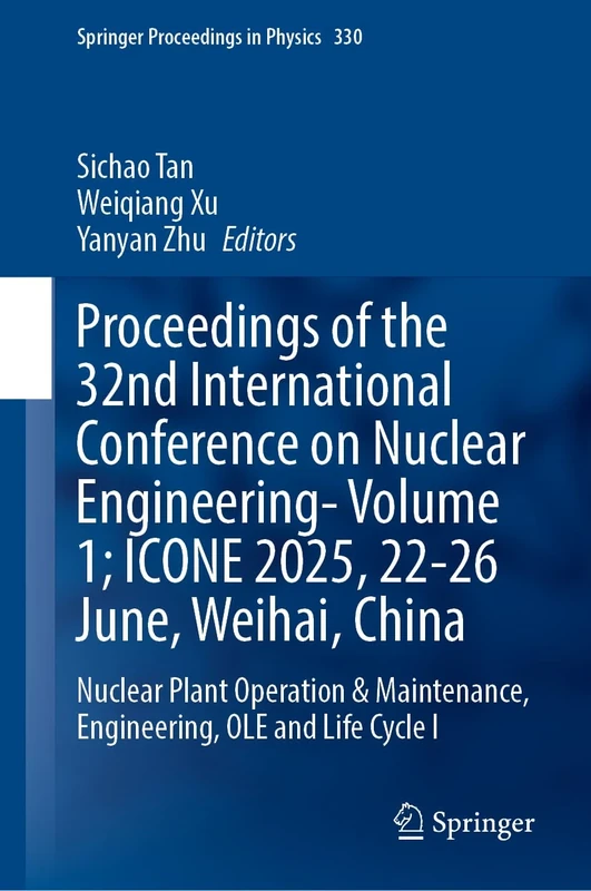 Proceedings of the 32nd International Conference on Nuclear Engineering―Volume 1; ICONE 2025, 22–26 June, Weihai, China: Nuclear Plant Operation and ... I (Springer Proceedings in Physics, 330)