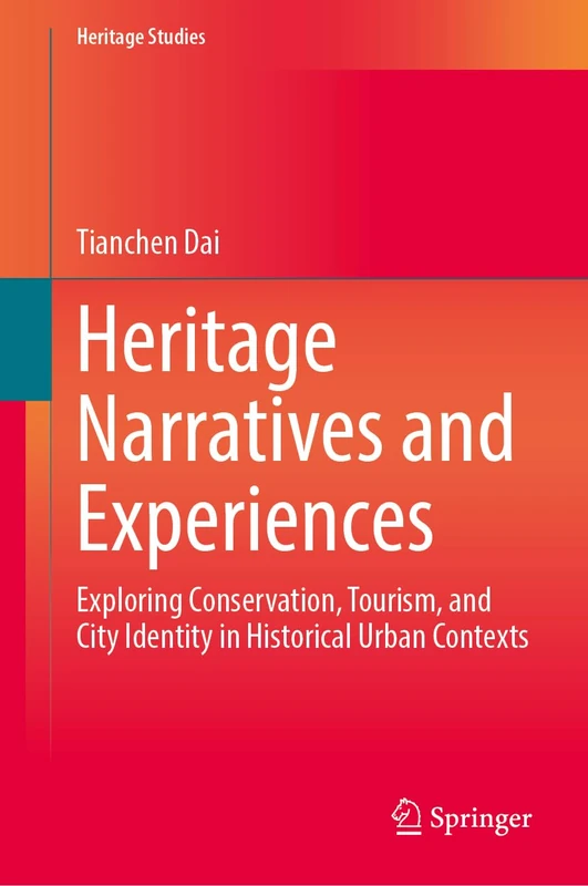 Heritage Narratives and Experiences: Exploring Conservation, Tourism, and City Identity in Historical Urban Contexts (Heritage Studies)