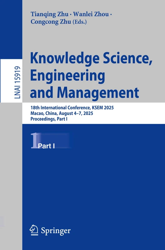 Knowledge Science, Engineering and Management: 18th International Conference, KSEM 2025, Macao, China, August 4–7, 2025, Proceedings, Part I (Lecture Notes in Computer Science, 15919)