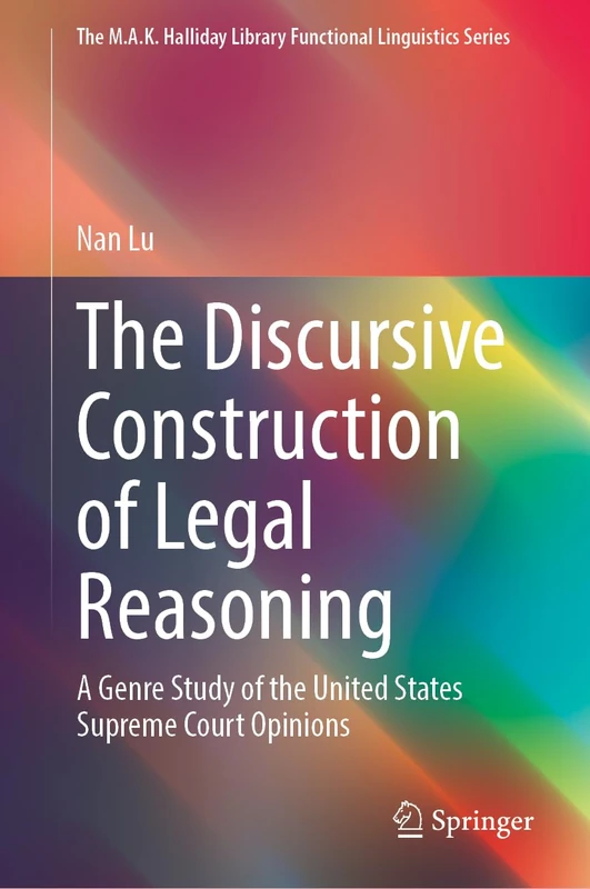 The Discursive Construction of Legal Reasoning: A Genre Study of the United States Supreme Court Opinions (The M.A.K. Halliday Library Functional Linguistics Series)