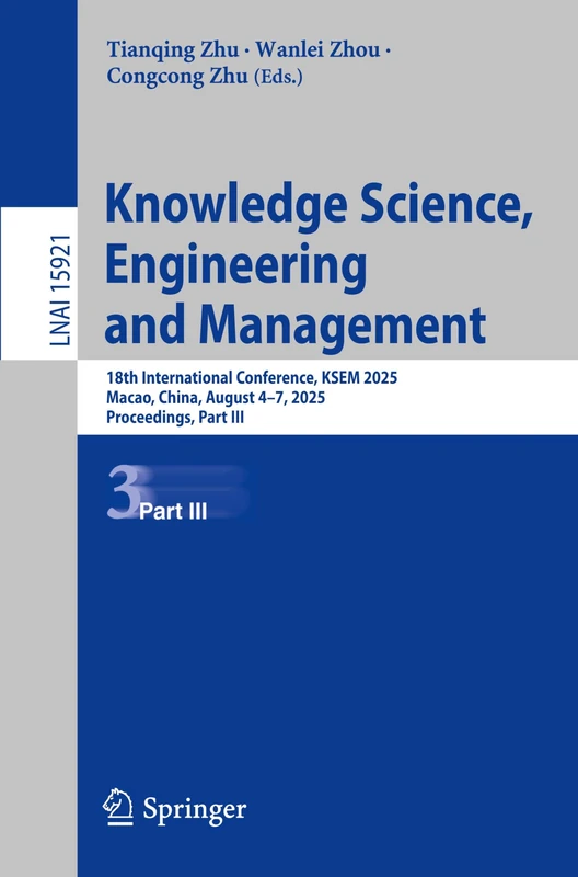 Knowledge Science, Engineering and Management: 18th International Conference, KSEM 2025, Macao, China, August 4–7, 2025, Proceedings, Part III (Lecture Notes in Computer Science, 15921)