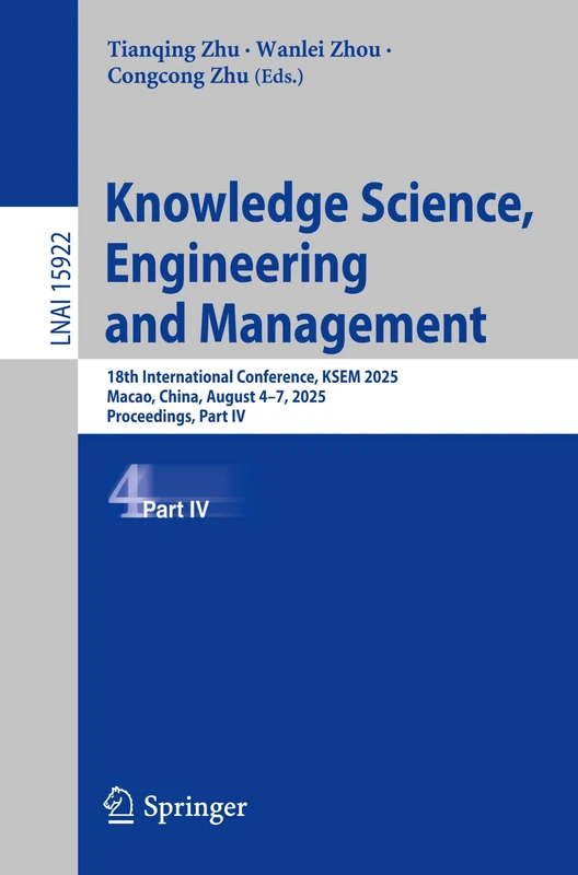 Knowledge Science, Engineering and Management: 18th International Conference, KSEM 2025, Macao, China, August 4–7, 2025, Proceedings, Part IV (Lecture Notes in Computer Science, 15922)