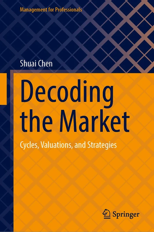 Decoding the Market: Cycles, Valuations, and Strategies (Management for Professionals)