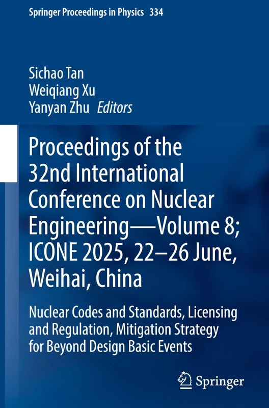 Proceedings of the 32nd International Conference on Nuclear Engineering― Volume 8; ICONE 2025, 22-26 June, Weihai, China: Nuclear Codes and Standards, ... 5 (Springer Proceedings in Physics, 334)