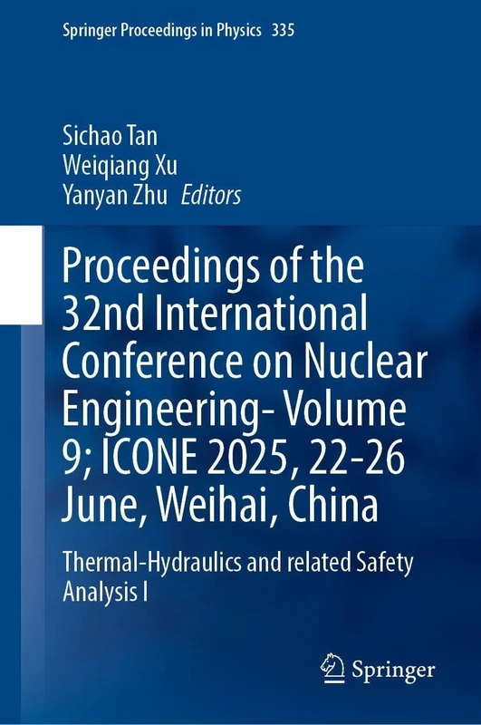 Proceedings of the 32nd International Conference on Nuclear Engineering- Volume 9; ICONE 2025, 22-26 June, Weihai, China: Thermal-Hydraulics and ... I: 7 (Springer Proceedings in Physics, 335)