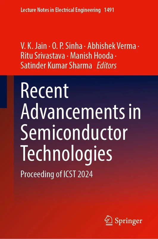 Recent Advancements in Semiconductor Technologies: Proceeding of ICST 2024 (Lecture Notes in Electrical Engineering, 1491)