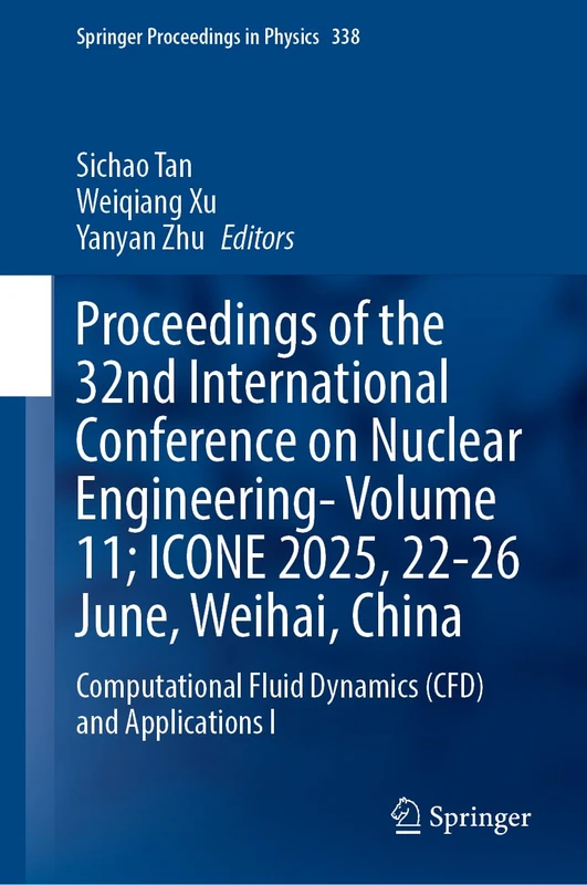 Proceedings of the 32nd International Conference on Nuclear Engineering―Volume 11; ICONE 2025, 22–26 June, Weihai, China: Computational Fluid Dynamics ... I: 10 (Springer Proceedings in Physics, 338)