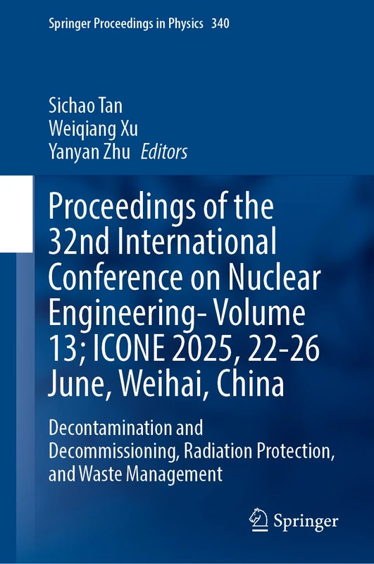 Proceedings of the 32nd International Conference on Nuclear Engineering―Volume 13; ICONE 2025, 22–26 June, Weihai, China: Decontamination and ... 11 (Springer Proceedings in Physics, 340)