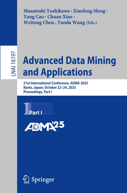 Advanced Data Mining and Applications: 21st International Conference, ADMA 2025, Kyoto, Japan, October 22–24, 2025, Proceedings, Part I (Lecture Notes in Computer Science, 16197)