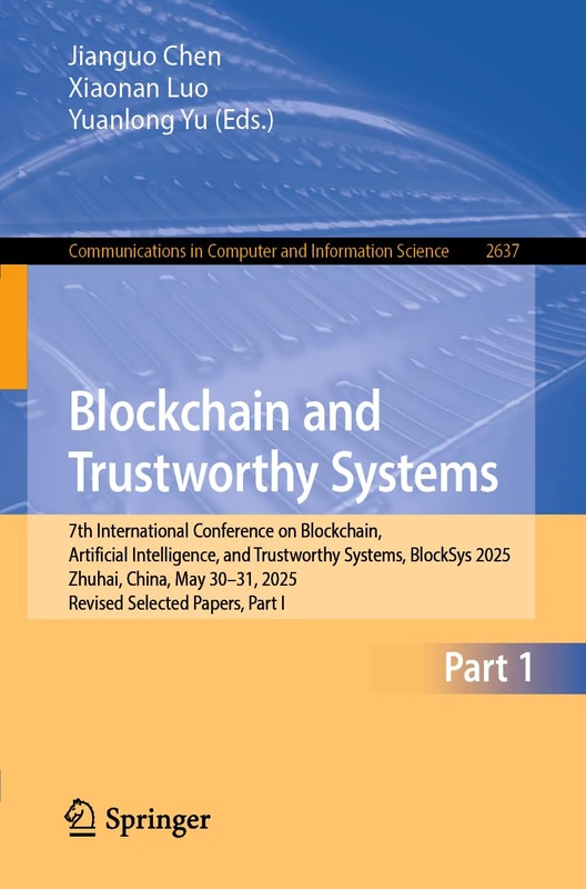Blockchain and Trustworthy Systems: 7th International Conference on Blockchain, Artificial Intelligence, and Trustworthy Systems, BlockSys 2025, ... in Computer and Information Science, 2637)