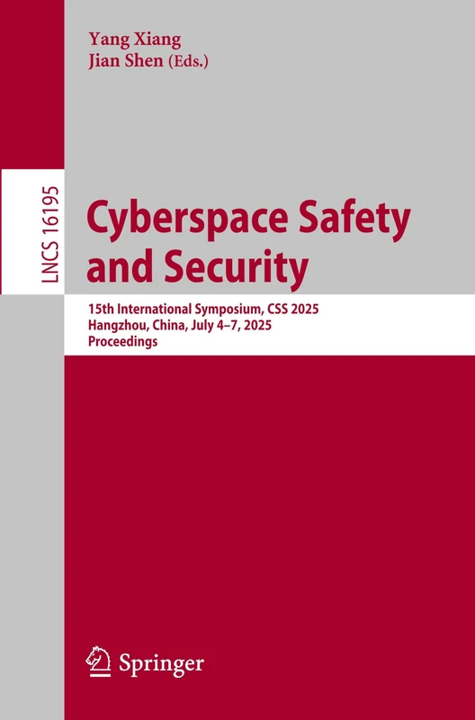 Cyberspace Safety and Security: 15th International Symposium, CSS 2025, Hangzhou, China, July 4–7, 2025, Proceedings (Lecture Notes in Computer Science, 16195)