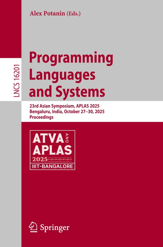 Programming Languages and Systems: 23rd Asian Symposium, APLAS 2025, Bengaluru, India, October 27–30, 2025, Proceedings (Lecture Notes in Computer Science, 16201)
