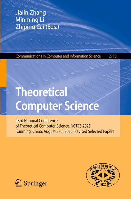 Theoretical Computer Science: 43rd National Conference of Theoretical Computer Science, NCTCS 2025, Kunming, China, August 3–5, 2025, Revised Selected ... in Computer and Information Science, 2710)