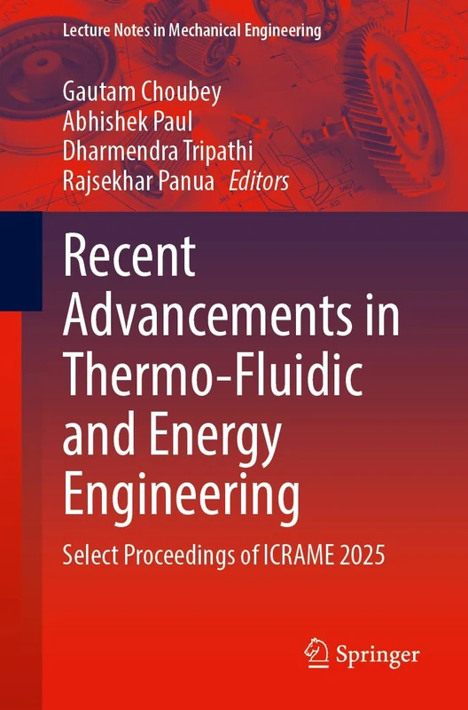 Recent Advancements in Thermo-Fluidic and Energy Engineering: Select Proceedings of ICRAME 2025 (Lecture Notes in Mechanical Engineering)
