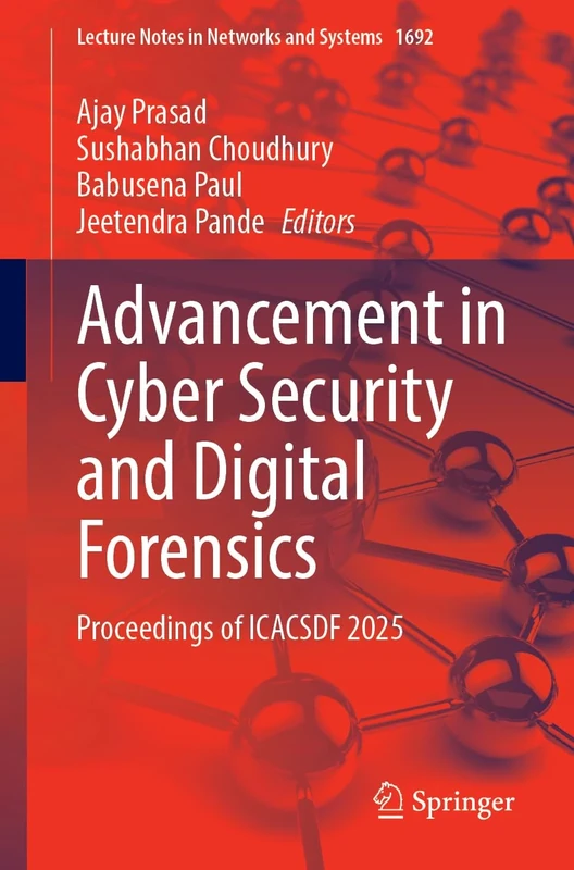 Advancement in Cyber Security and Digital Forensics: Proceedings of ICACSDF 2025 (Lecture Notes in Networks and Systems, 1692)