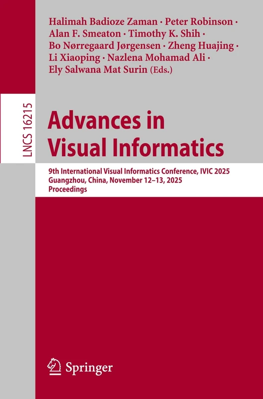 Advances in Visual Informatics: 9th International Visual Informatics Conference, IVIC 2025, Guangzhou, China, November 12–13, 2025, Proceedings (Lecture Notes in Computer Science, 16215)