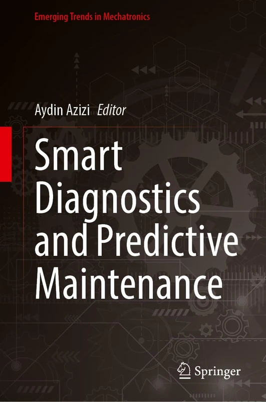 Smart Diagnostics and Predictive Maintenance (Emerging Trends in Mechatronics)