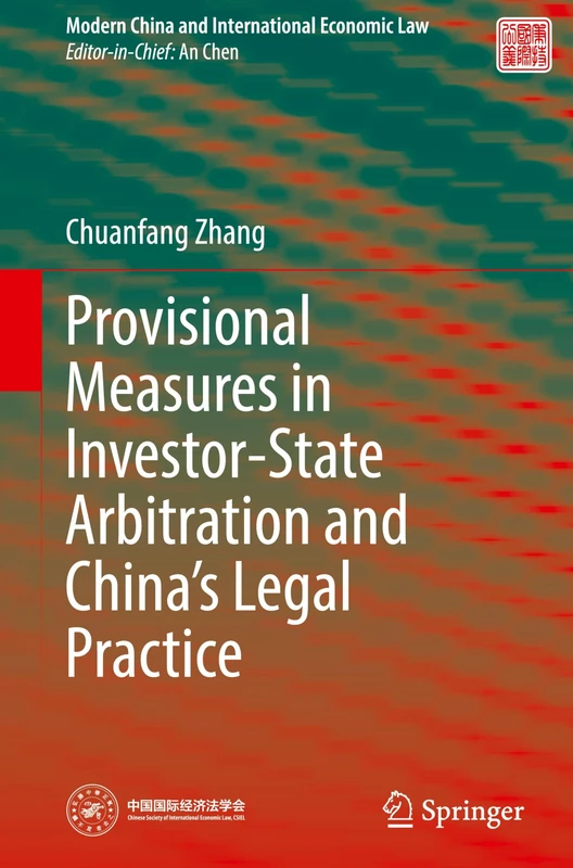 Provisional Measures in Investor-State Arbitration and China’s Legal Practice (Modern China and International Economic Law)