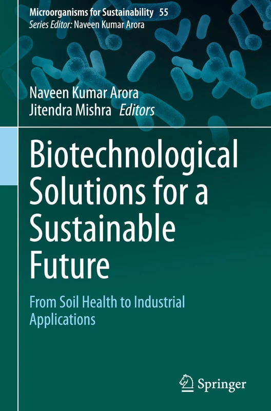 Biotechnological Solutions for a Sustainable Future: From Soil Health to Industrial Applications (Microorganisms for Sustainability, 55)