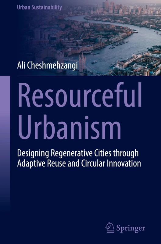 Resourceful Urbanism: Designing Regenerative Cities through Adaptive Reuse and Circular Innovation (Urban Sustainability)