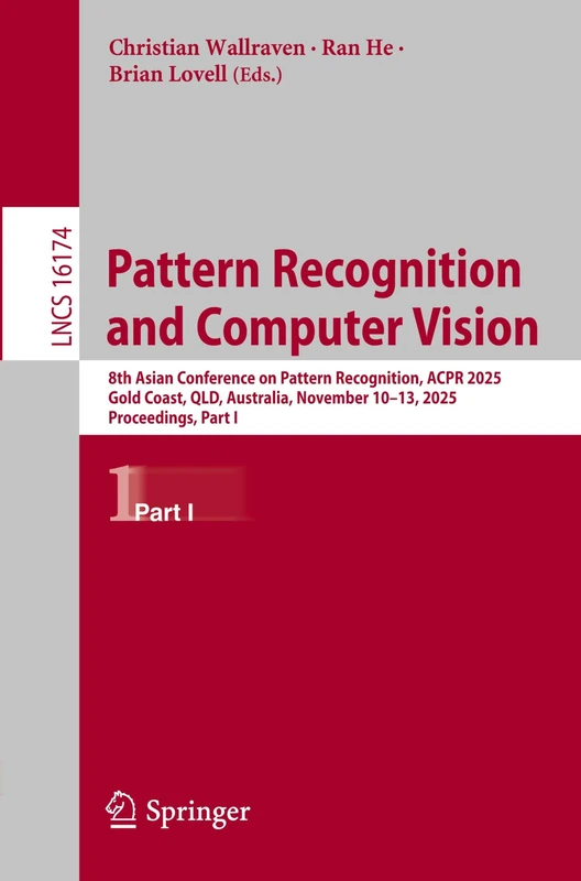 Pattern Recognition and Computer Vision: 8th Asian Conference on Pattern Recognition, ACPR 2025, Gold Coast, QLD, Australia, November 10–13, 2025, ... I (Lecture Notes in Computer Science, 16174)