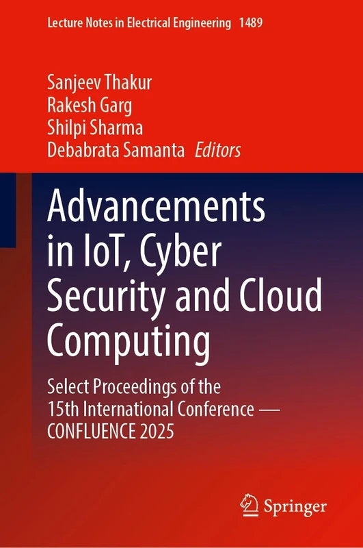 Advancements in IoT, Cyber Security and Cloud Computing: Select Proceedings of the 15th International Conference―CONFLUENCE 2025 (Lecture Notes in Electrical Engineering, 1489)