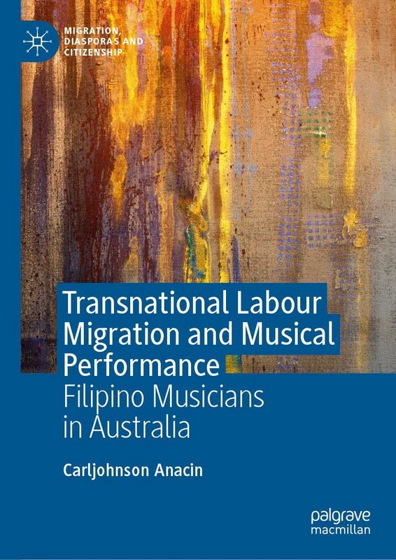 Transnational Labour Migration and Musical Performance: Filipino Musicians in Australia (Migration, Diasporas and Citizenship)