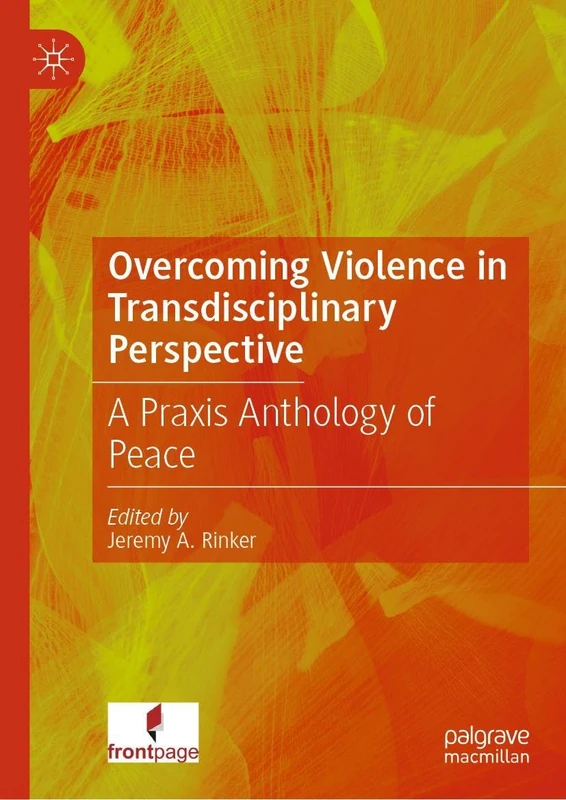 Overcoming Violence in Transdisciplinary Perspective: A Praxis Anthology of Peace