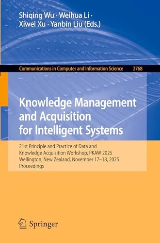 Knowledge Management and Acquisition for Intelligent Systems: 21st Principle and Practice of Data and Knowledge Acquisition Workshop, PKAW 2025, ... in Computer and Information Science, 2768)