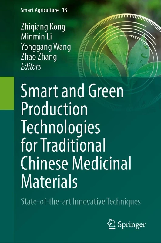 Smart and Green Production Technologies for Traditional Chinese Medicinal Materials: State-of-the-art Innovative Techniques (Smart Agriculture, 18)