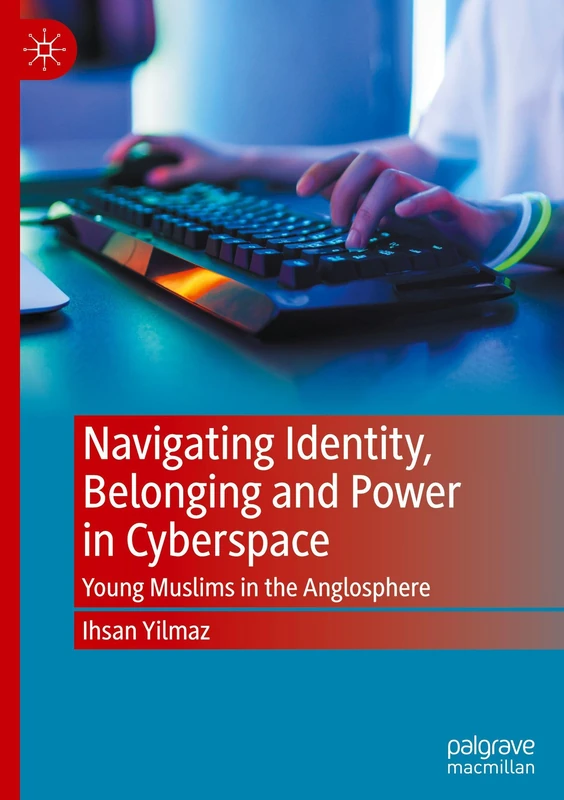 Navigating Identity, Belonging and Power in Cyberspace: Young Muslims in the Anglosphere