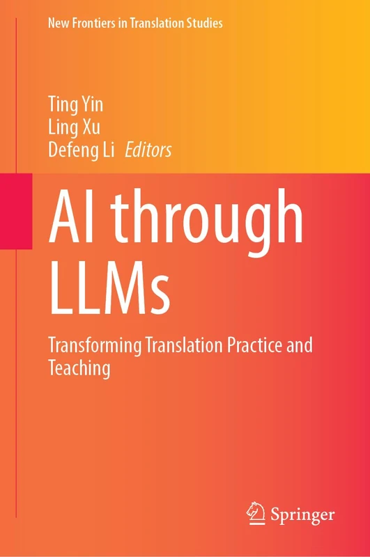 AI Through LLMs: Transforming Translation Practice and Teaching (New Frontiers in Translation Studies)