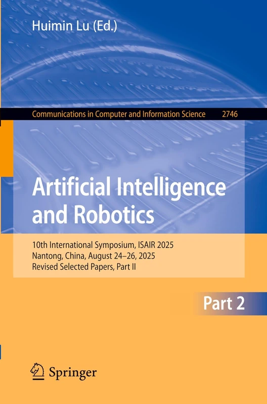 Artificial Intelligence and Robotics: 10th International Symposium, ISAIR 2025, Nantong, China, August 24–26, 2025, Revised Selected Papers, Part II ... in Computer and Information Science, 2746)