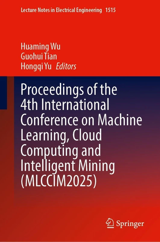 Proceedings of the 4th International Conference on Machine Learning, Cloud Computing and Intelligent Mining (MLCCIM2025) (Lecture Notes in Electrical Engineering, 1515)
