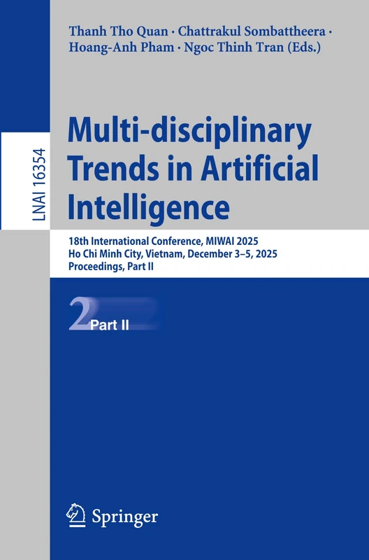 Multi-disciplinary Trends in Artificial Intelligence: 18th International Conference, MIWAI 2025, Ho Chi Minh City, Vietnam, December 3–5, 2025, ... II (Lecture Notes in Computer Science, 16354)