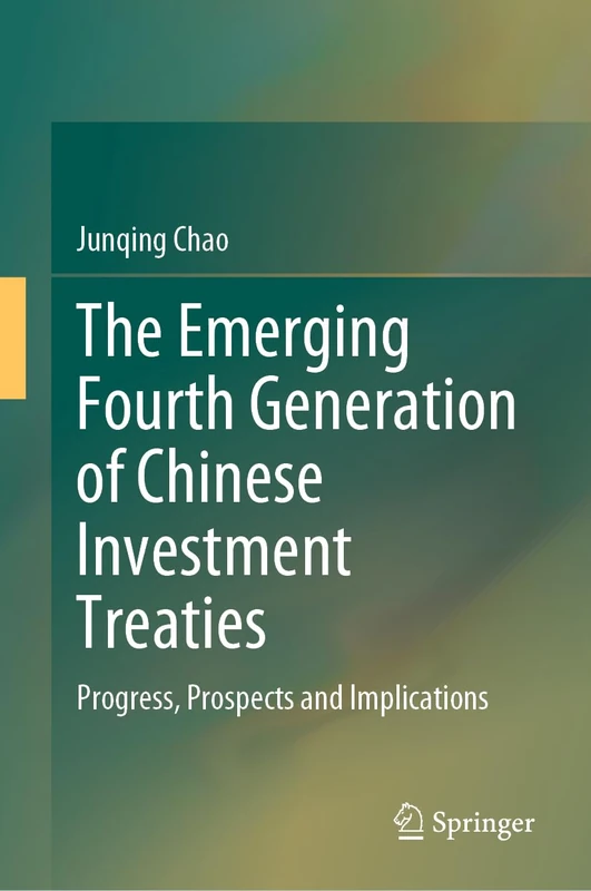 The Emerging Fourth Generation of Chinese Investment Treaties: Progress, Prospects and Implications